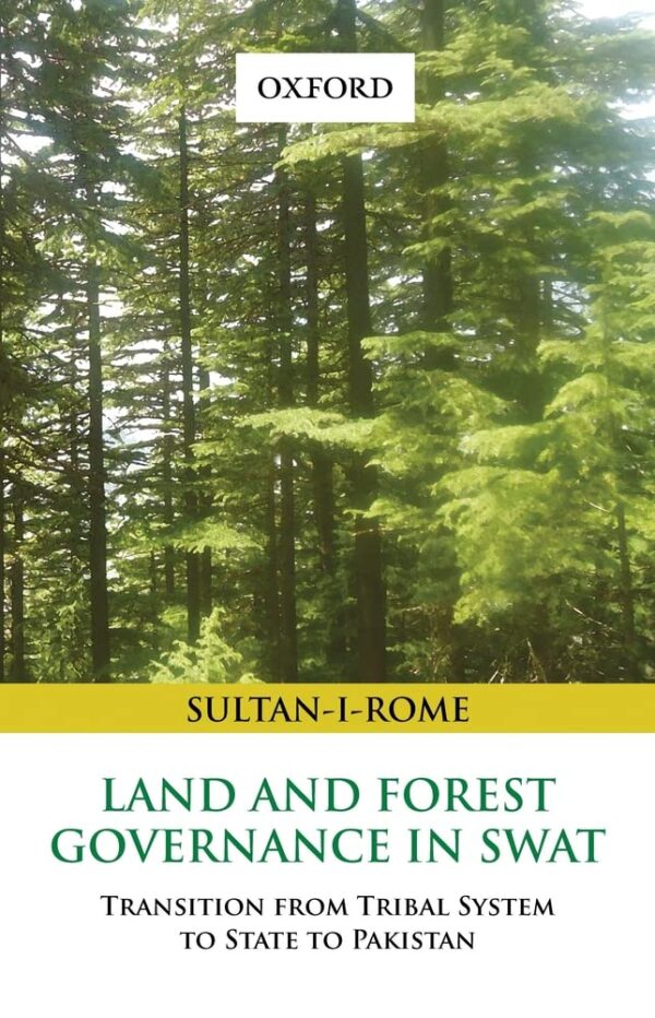 Land and Forest Governance in Swat: Transition from Tribal System to State to Pakistan Illustrated Edition By Sultan I Rome 2016 (HB)