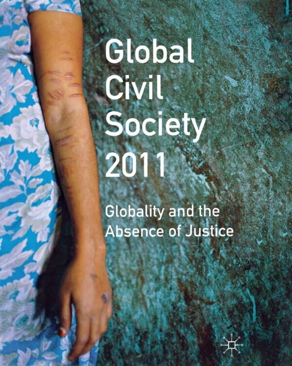 Global Civil Society 2011: Globality and the Absence of Justice (Global Civil Society (PB) 2011 by H. Seckinelgin