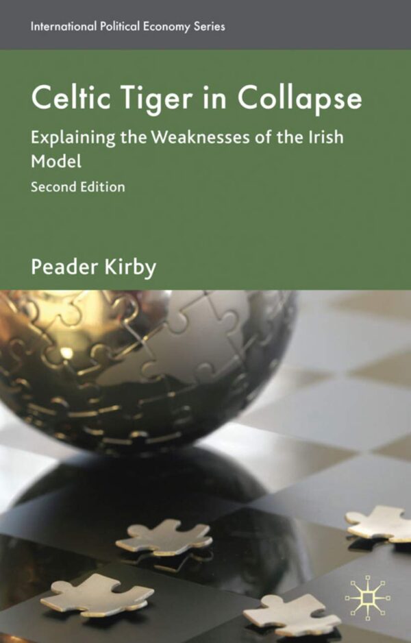 Celtic Tiger in Collapse: Explaining the Weaknesses of the Irish Model (International Political Economy Series) (Hb) 2010 by Peadar Kirby