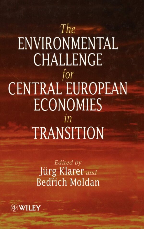 The Environmental Challenge for Central European Economies in Transition 1st Edition 1997 by Jürg Klarer