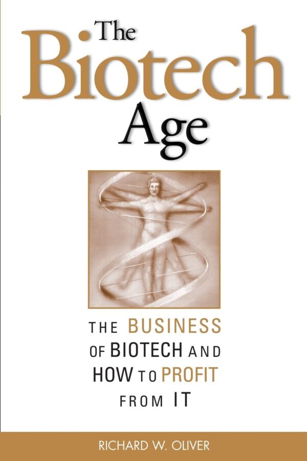 The Biotech Age: The Business of Biotech and How to Profit From It 2/e 2003 (PB) by Richard L. Oliver