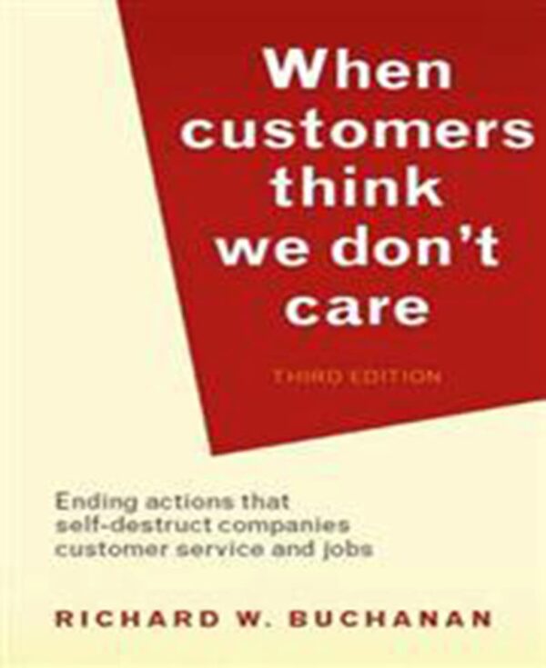 When Customers Think We Don't Care: ending actions that self-destruct companies, customer service and jobs Business General Reference) (PB) 2009 by Richard W. Buchanan