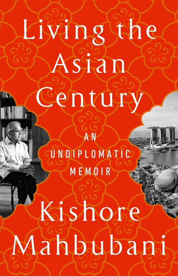 Living the Asian Century An Undiplomatic Memoir (PB) 2024 by Kishore Mahbubani