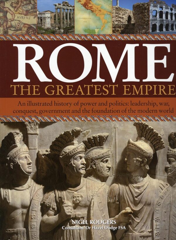 Rome: The Greatest Empire: An Illustrated History of Power and Politics: Leadership, Conquest, Government and the Foundation of the Modern World (PB) 2005 by Nigel Rodgers