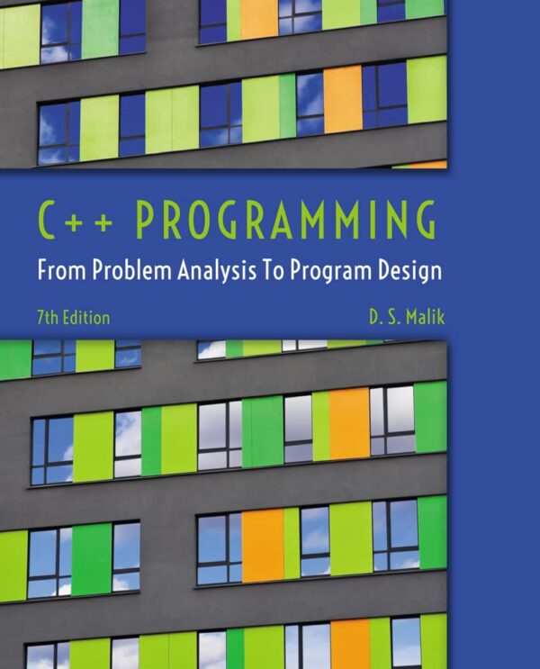C++ Programming: From Problem Analysis to Program Design (PB) 7/E 2015 by D. Malik